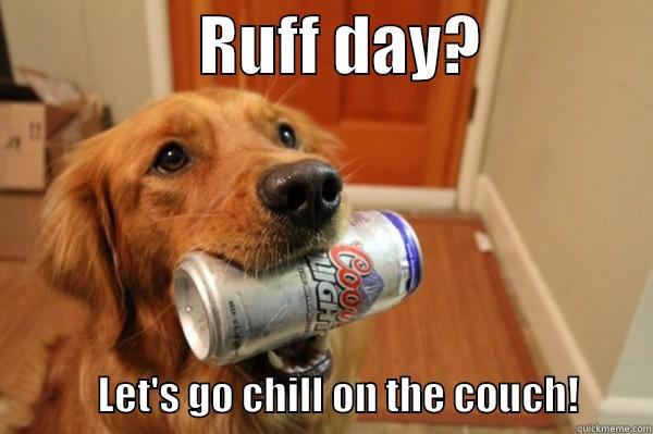 beer-fetching dog -                RUFF DAY?                           LET'S GO CHILL ON THE COUCH!         Misc