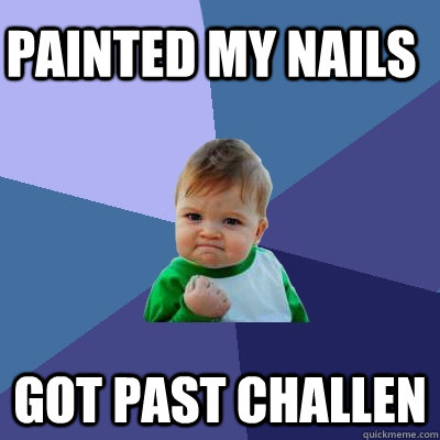 Painted my nails Got past challen  Success Kid