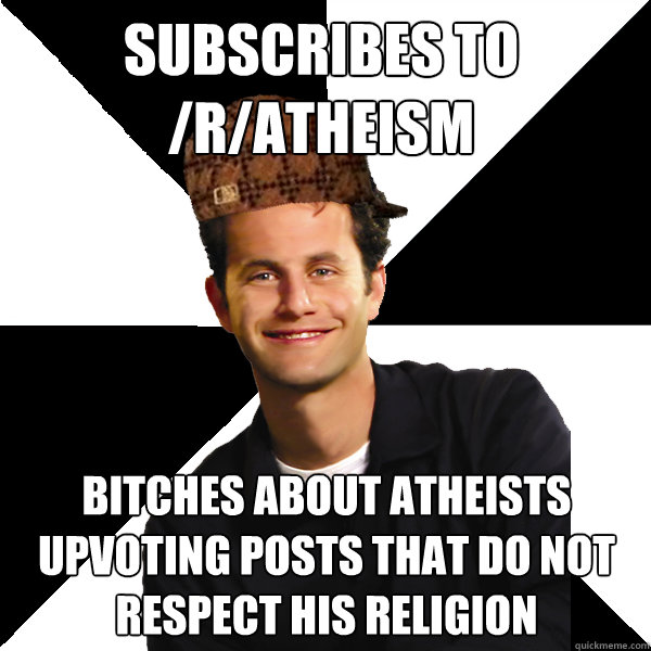 Subscribes to /r/atheism Bitches about atheists upvoting posts that do not respect his religion  Scumbag Christian