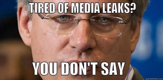           TIRED OF MEDIA LEAKS?                     YOU DON'T SAY             Misc