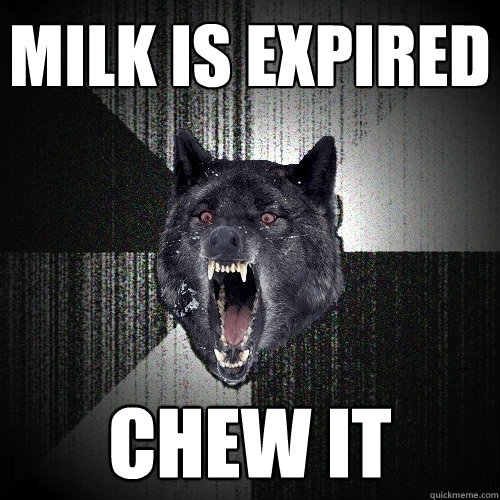 milk is expired chew it - milk is expired chew it  Insanity Wolf