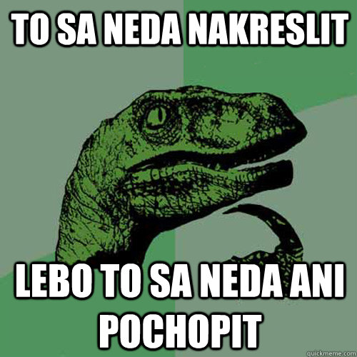 to sa neda nakreslit lebo to sa neda ani pochopit  Philosoraptor