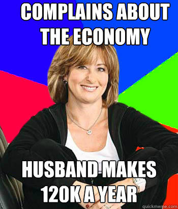 Complains about the economy Husband makes 120k a year  