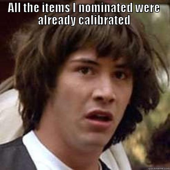 ALL THE ITEMS I NOMINATED WERE ALREADY CALIBRATED  conspiracy keanu