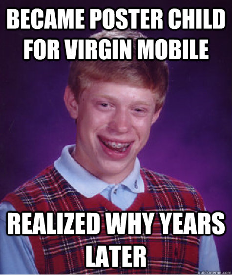 became poster child for virgin mobile realized why years later  Bad Luck Brian