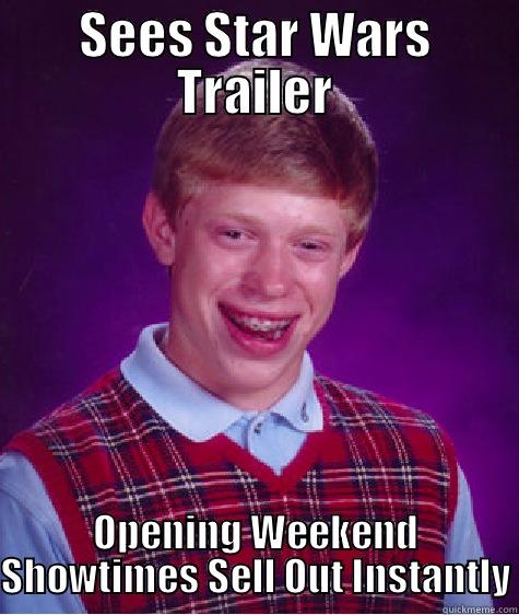 Star Wars Advance Tickets - SEES STAR WARS TRAILER OPENING WEEKEND SHOWTIMES SELL OUT INSTANTLY Bad Luck Brian