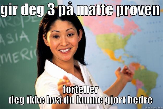 GIR DEG 3 PÅ MATTE PRØVEN  FORTELLER DEG IKKE HVA DU KUNNE GJORT BEDRE Unhelpful High School Teacher