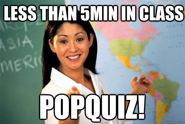 less than 5min in class popquiz!  Unhelpful High School Teacher