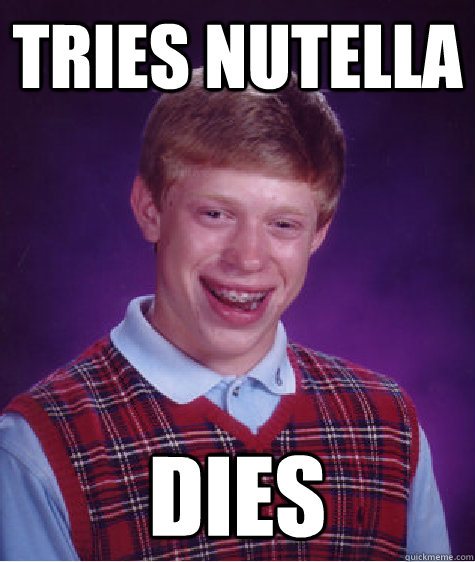 tries Nutella Dies  Bad Luck Brian