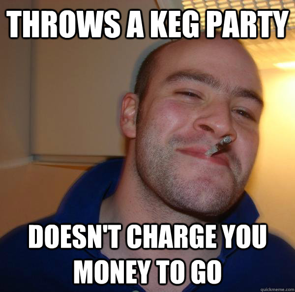 THROWS A KEG PARTY DOESN'T CHARGE YOU MONEY TO GO - THROWS A KEG PARTY DOESN'T CHARGE YOU MONEY TO GO  Misc