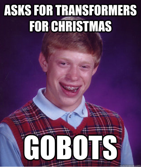 Asks for Transformers for Christmas Gobots - Asks for Transformers for Christmas Gobots  Bad Luck Brian