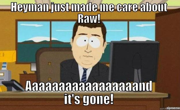 HEYMAN JUST MADE ME CARE ABOUT RAW! AAAAAAAAAAAAAAAAAND IT'S GONE! aaaand its gone