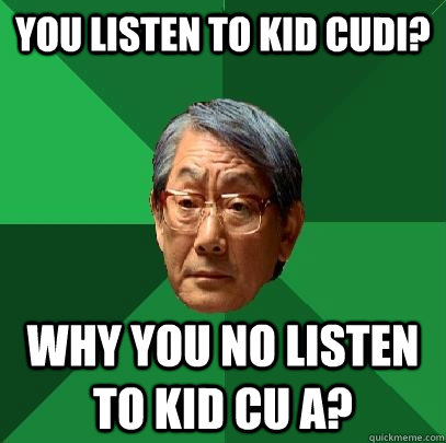 YOU LISTEN TO KID CUDI? WHY YOU NO LISTEN TO KID CU A?  High Expectations Asian Father