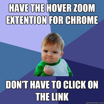 Have the hover zoom extention for chrome Don't have to click on the link  Success Kid