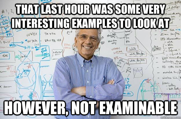 that last hour was some very interesting examples to look at however, not examinable - that last hour was some very interesting examples to look at however, not examinable  Engineering Professor