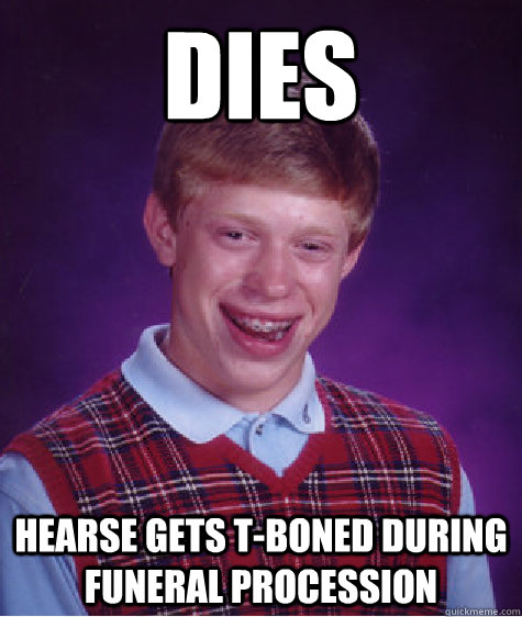 Dies Hearse gets t-boned during funeral procession  Bad Luck Brian