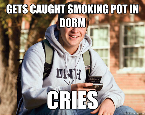 Gets caught smoking pot in dorm Cries  College Freshman