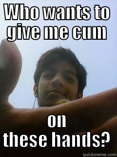 Indian modafaka - WHO WANTS TO GIVE ME CUM ON THESE HANDS? Misc