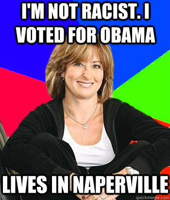 i'm not racist. I voted for obama lives in naperville - i'm not racist. I voted for obama lives in naperville  Sheltering Suburban Mom