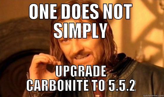 ONE DOES NOT SIMPLY UPGRADE CARBONITE TO 5.5.2 Boromir