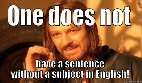 sentences without subjects - ONE DOES NOT HAVE A SENTENCE WITHOUT A SUBJECT IN ENGLISH! Boromir