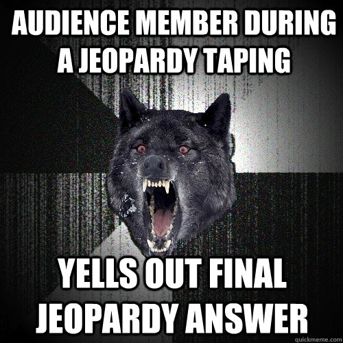 Audience Member During a Jeopardy Taping YELLS OUT FINAL JEOPARDY ANSWER  Insanity Wolf