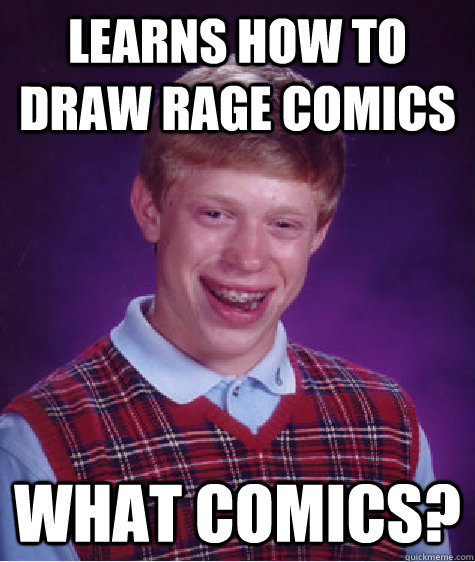 Learns how to draw rage comics what comics? - Learns how to draw rage comics what comics?  Bad Luck Brian