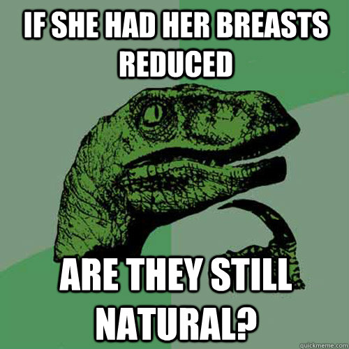 If she had her breasts reduced are they still natural?  Philosoraptor