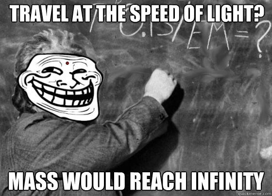 Travel at the speed of light? mass would reach infinity  Einstein