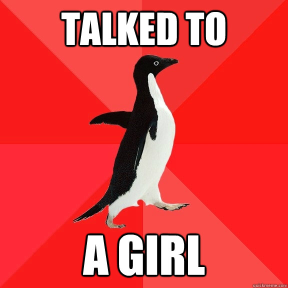 talked to a girl  Socially Awesome Penguin