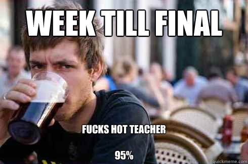 week till final fucks hot teacher

95%  Lazy College Senior