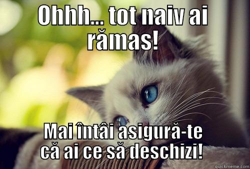 OHHH... TOT NAIV AI RĂMAS! MAI ÎNTÂI ASIGURĂ-TE CĂ AI CE SĂ DESCHIZI!  First World Problems Cat