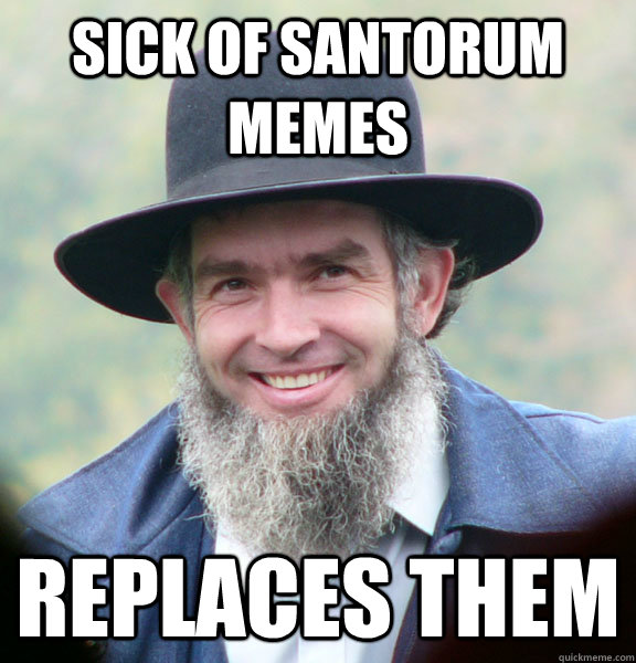 Sick of Santorum Memes Replaces Them  Good Guy Amish