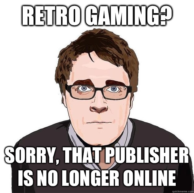 Retro gaming? Sorry, That publisher is no longer online  Always Online Adam Orth