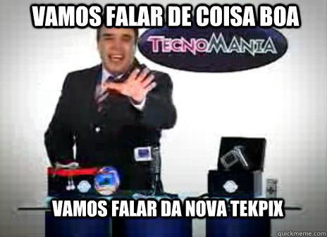 vamos falar de coisa boa Vamos falar da nova tekpix   