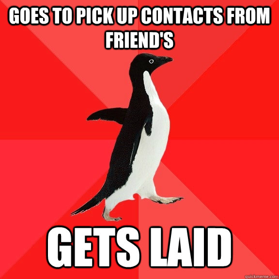 Goes to pick up contacts from friend's Gets Laid  Socially Awesome Penguin