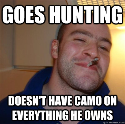 goes hunting doesn't have camo on everything he owns  