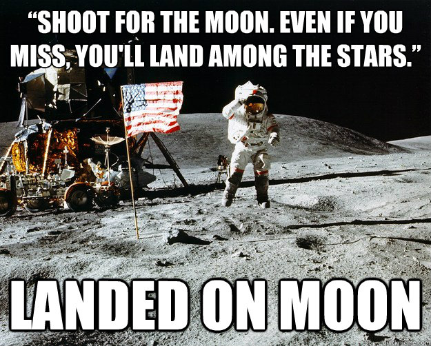 “Shoot for the moon. Even if you miss, you'll land among the stars.” landed on moon  Unimpressed Astronaut