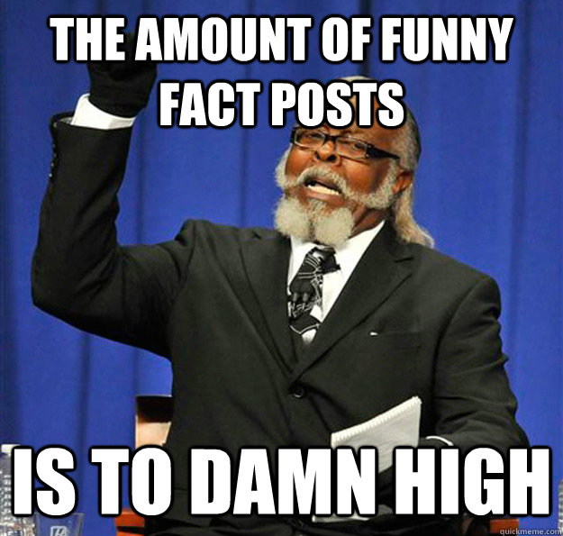 The amount of funny fact posts Is to damn high  Jimmy McMillan