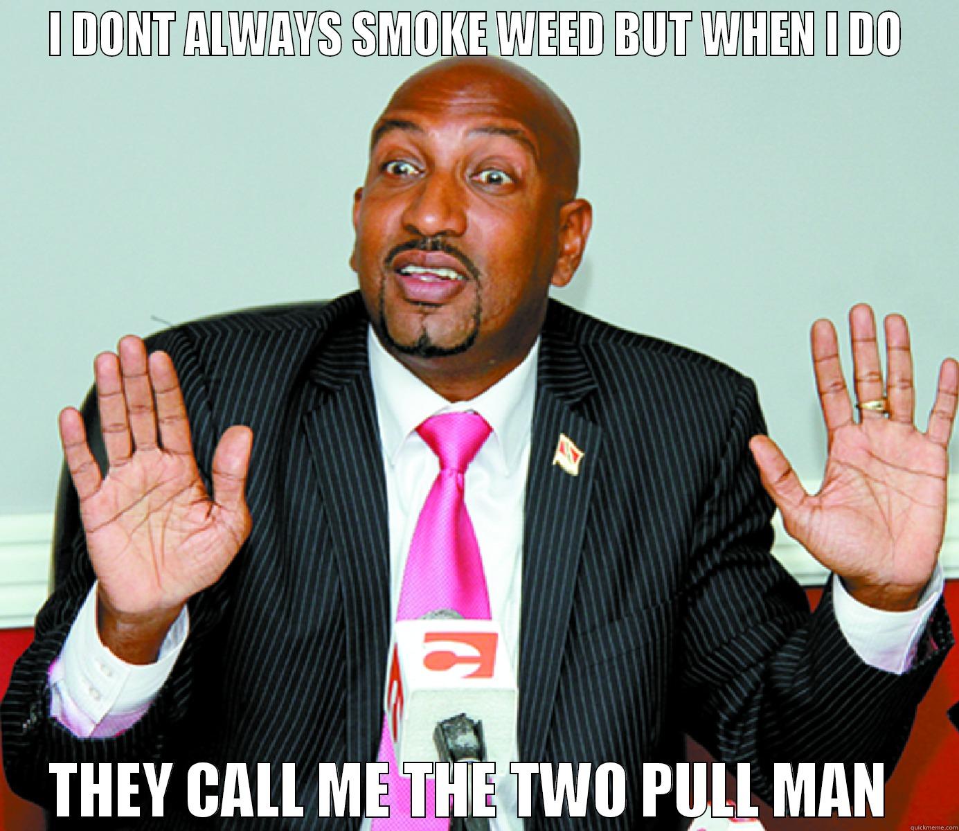 I DONT ALWAYS SMOKE WEED BUT WHEN I DO THEY CALL ME THE TWO PULL MAN  Misc