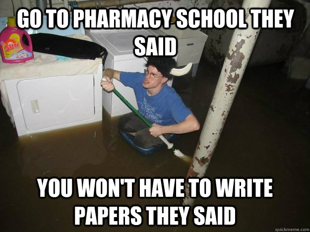 Go to pharmacy school they said you won't have to write papers they said  - Go to pharmacy school they said you won't have to write papers they said   Do the laundry they said