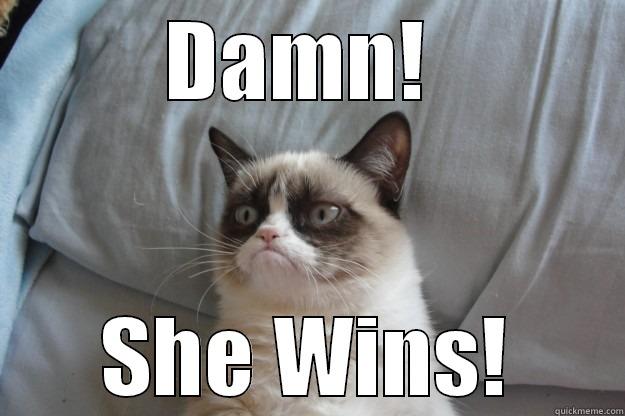 DAMN!  SHE WINS! Grumpy Cat