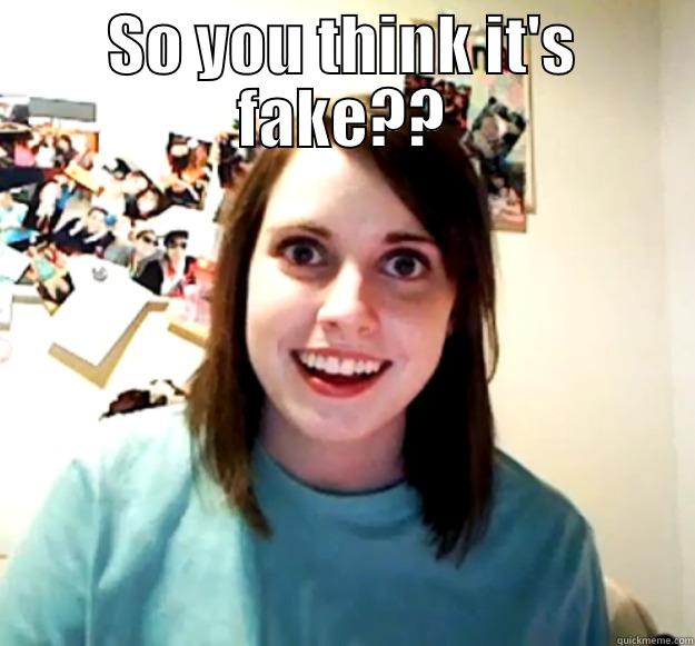 SO YOU THINK IT'S FAKE??  Overly Attached Girlfriend