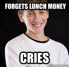 Forgets Lunch Money cries  High School Freshman