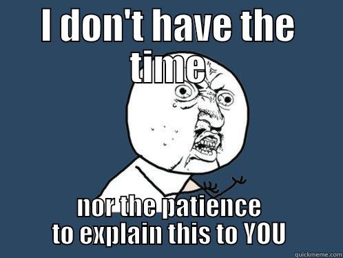 Small mindedness - I DON'T HAVE THE TIME NOR THE PATIENCE TO EXPLAIN THIS TO YOU Y U No