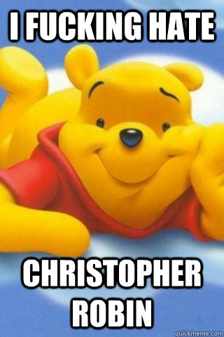 I fucking hate Christopher Robin  