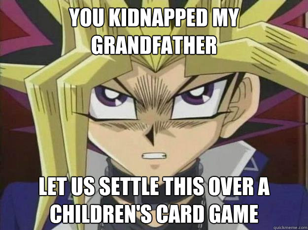 You Kidnapped my grandfather Let us settle this over a children's card game  