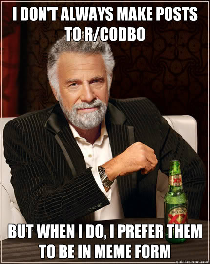 I don't always make posts to r/codbo But when I do, I prefer them to be in meme form  Dos Equis man