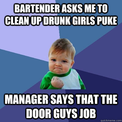 Bartender asks me to clean up drunk girls puke Manager says that the door guys job  Success Kid