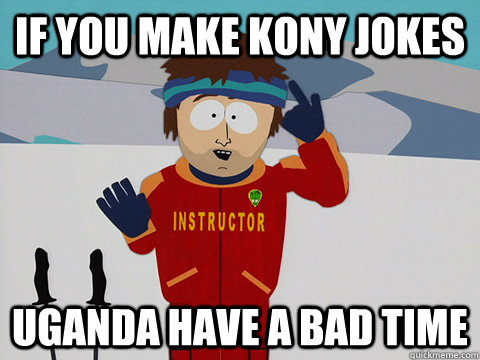 If you make Kony jokes Uganda have a bad time  South Park Bad Time